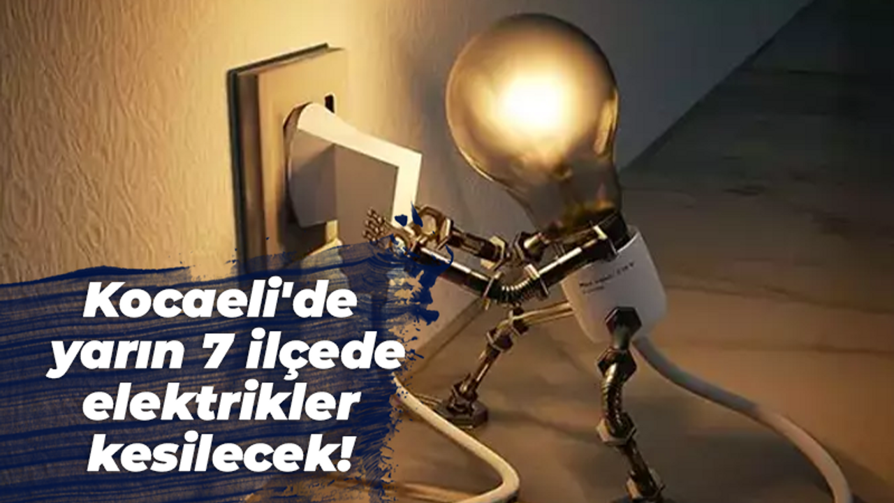 Kocaeli'de yarın 7 ilçede elektrikler kesilecek!