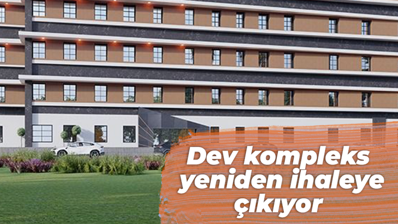 Dev kompleks yeniden ihaleye çıkıyor