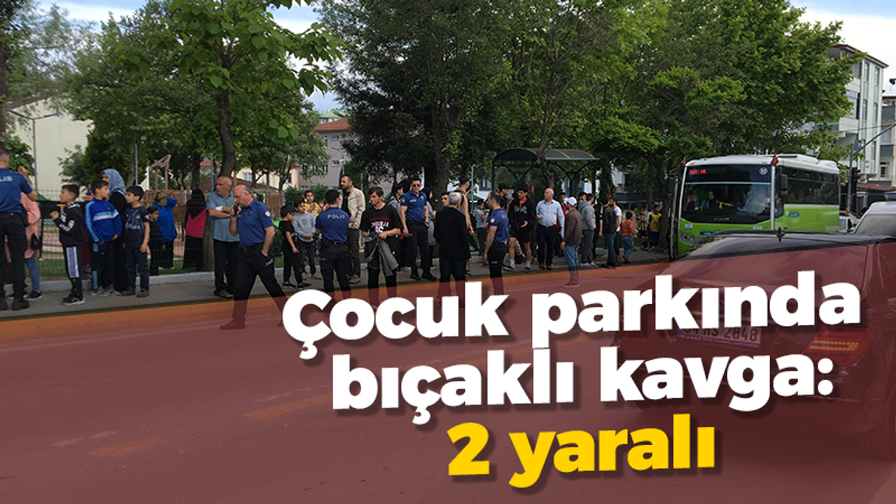 Çocuk parkında bıçaklı kavga: 2 yaralı