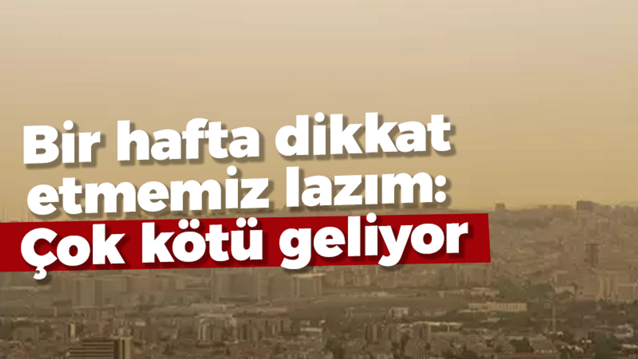 Bir hafta dikkat etmemiz lazım: Çok kötü geliyor