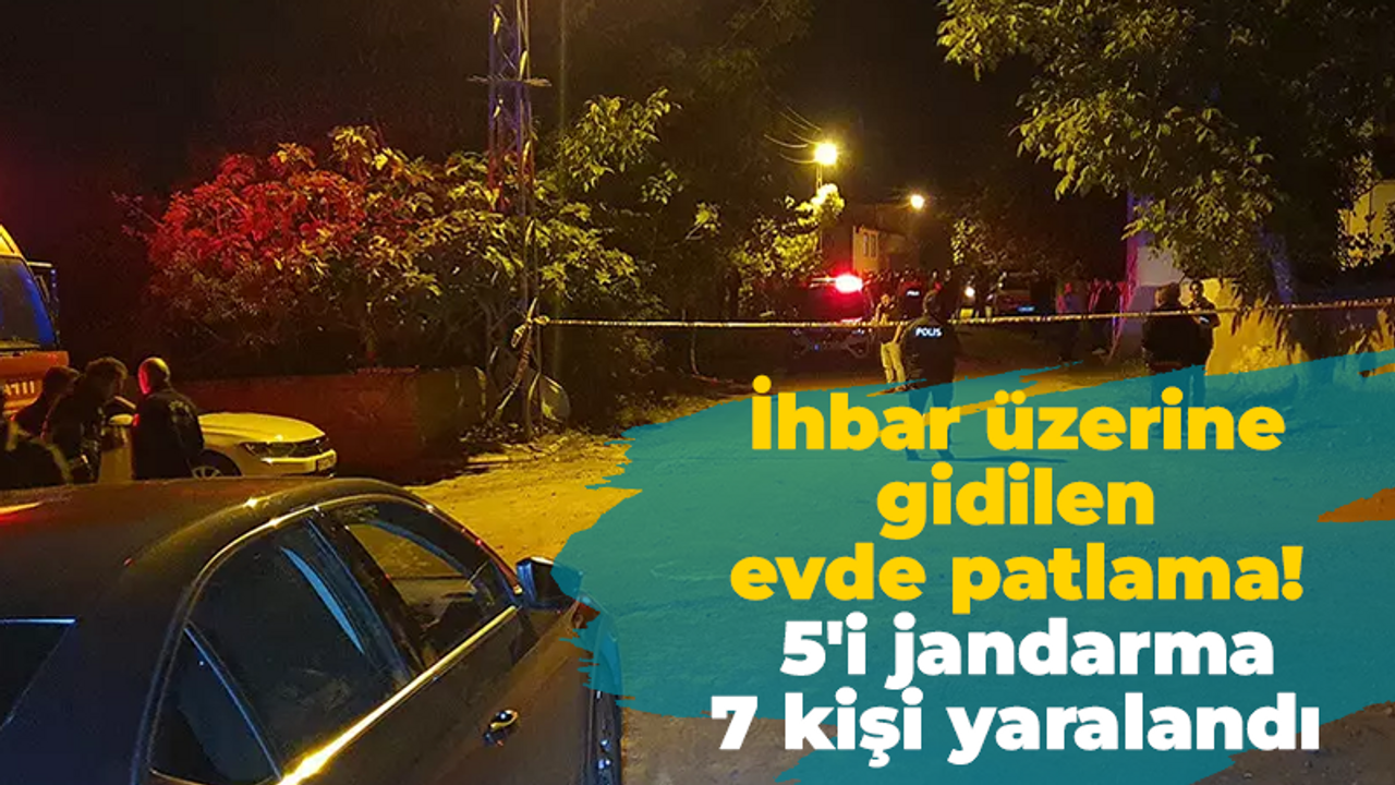 İhbar üzerine gidilen evde patlama! 5'i jandarma 7 kişi yaralandı