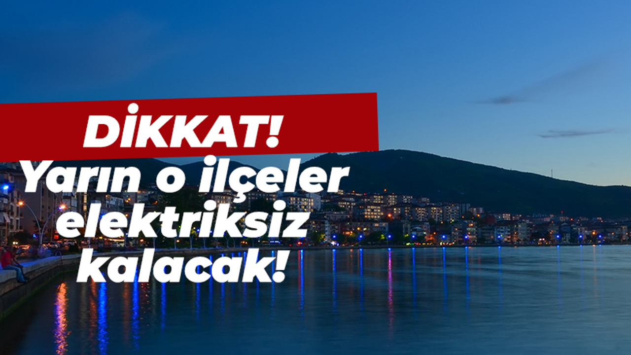 Dikkat: Yarın o ilçeler elektriksiz kalacak!