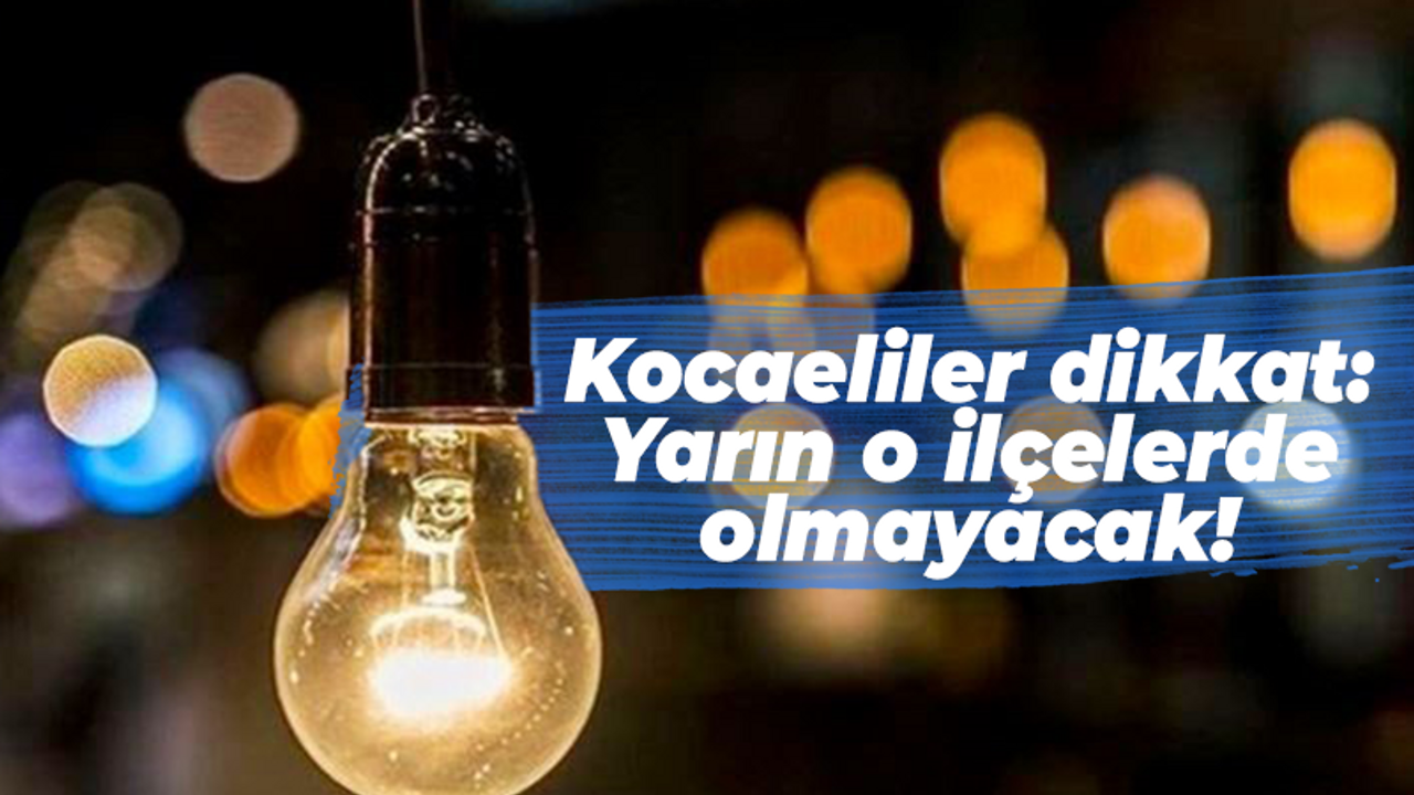 Kocaeliler dikkat: Yarın o ilçelerde olmayacak!