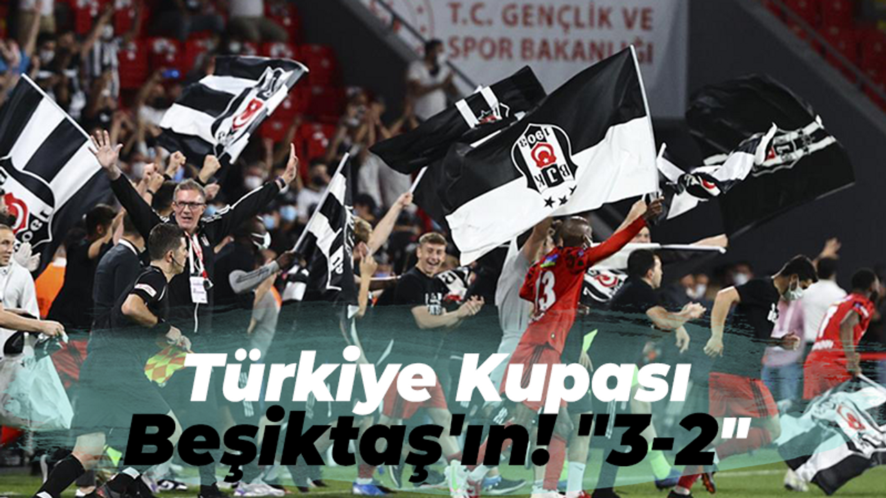 Türkiye Kupası Beşiktaş'ın! "3-2"