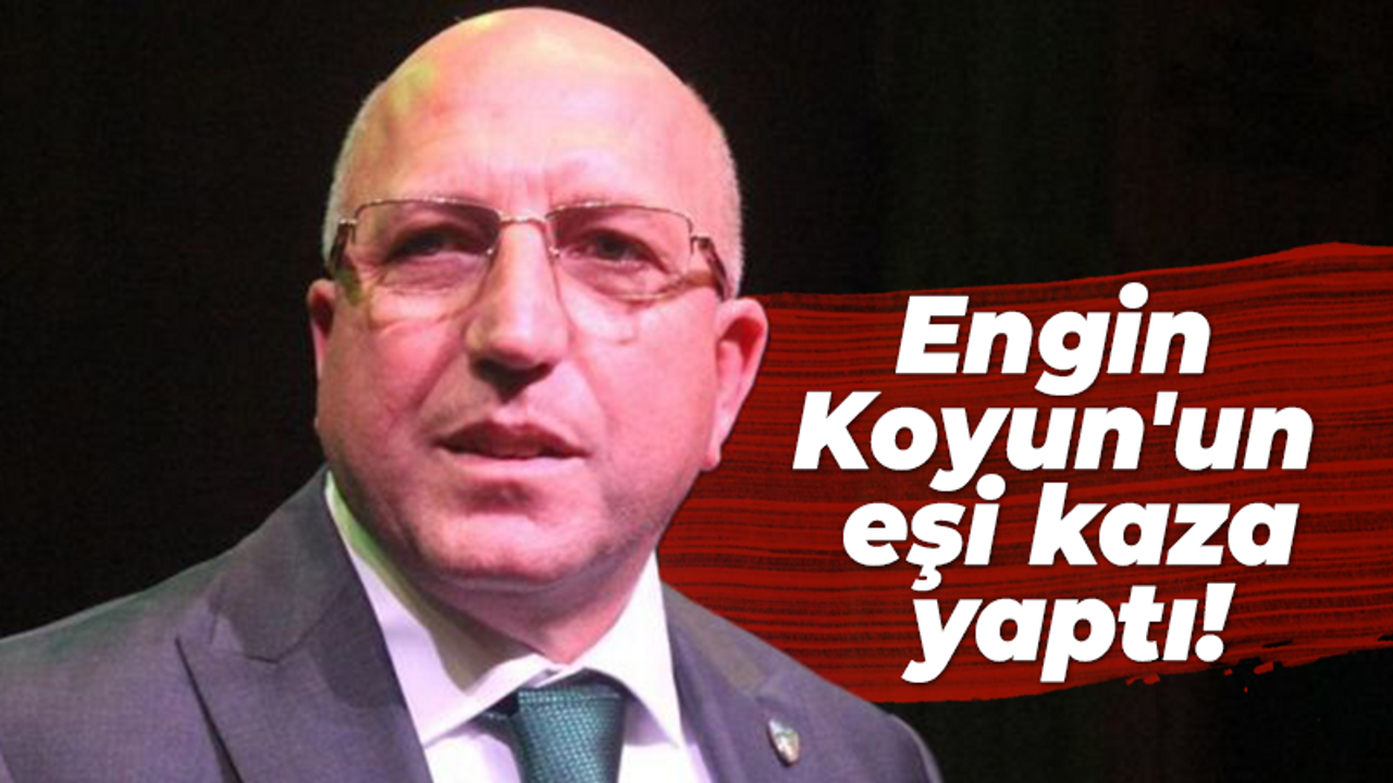 Engin Koyun'un eşi kaza yaptı!