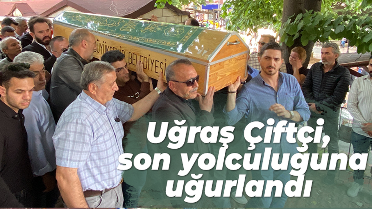 Uğraş Gürdal Çiftçi, son yolculuğuna uğurlandı