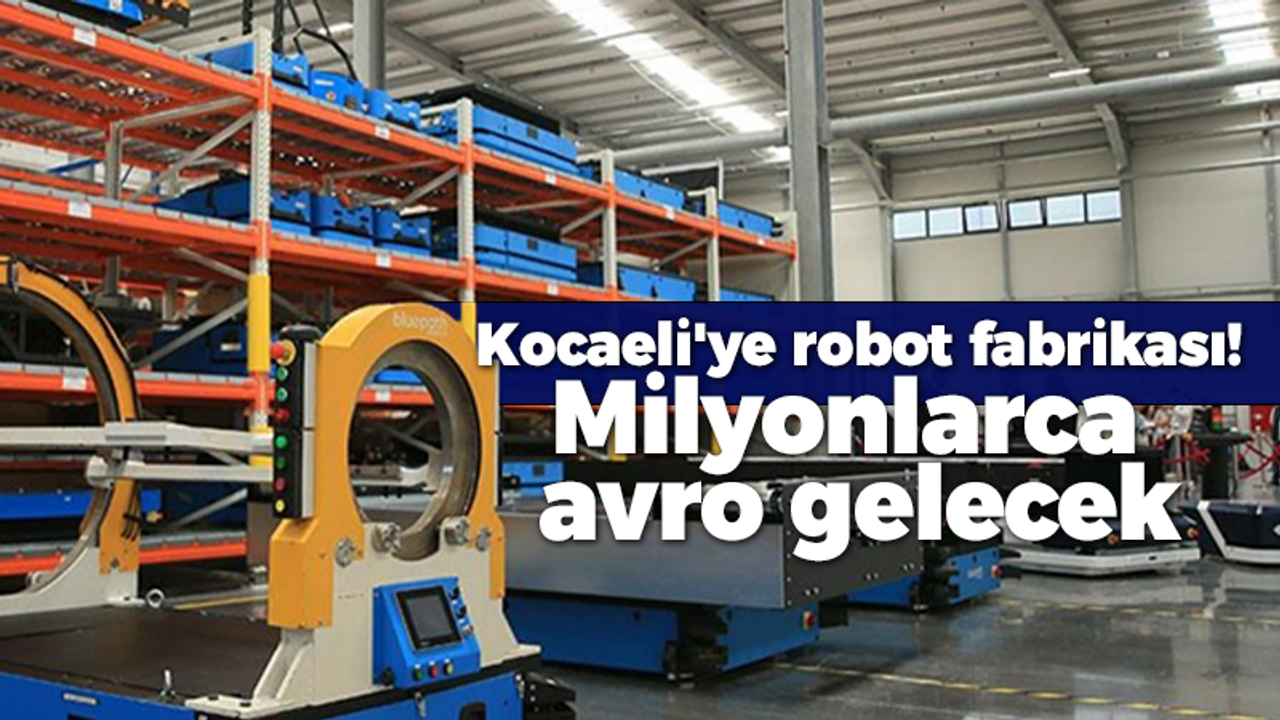 Kocaeli'ye dev robot fabrikası! Milyonlarca avro gelecek, Ford destekleyecek