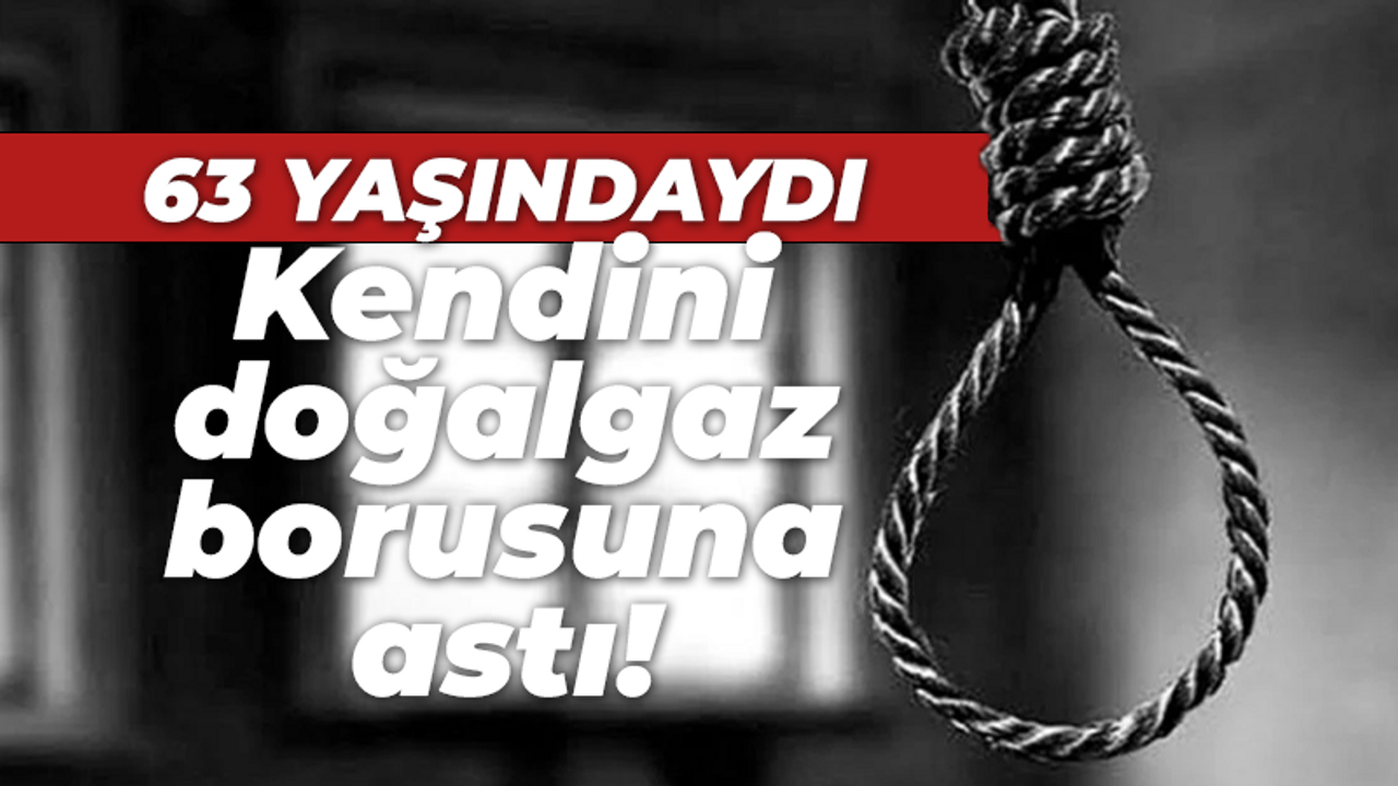 63 yaşında kendini doğalgaz borusuna astı!