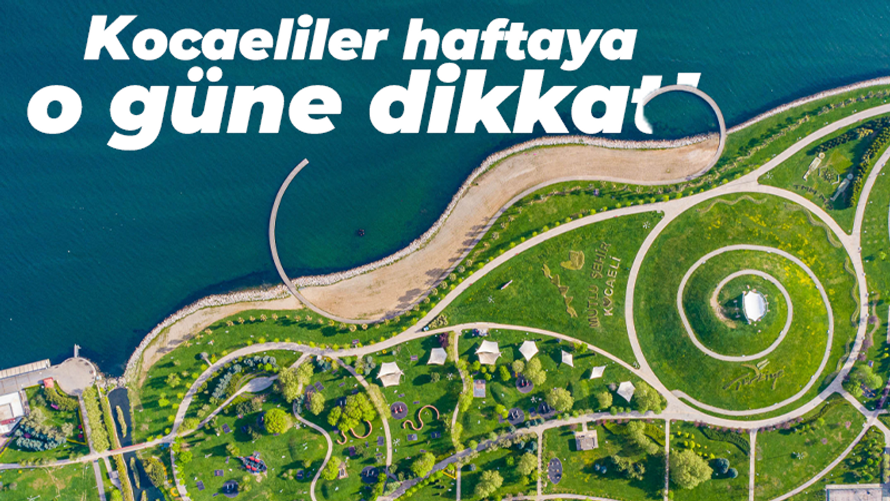 Kocaeliler haftaya o güne dikkat!