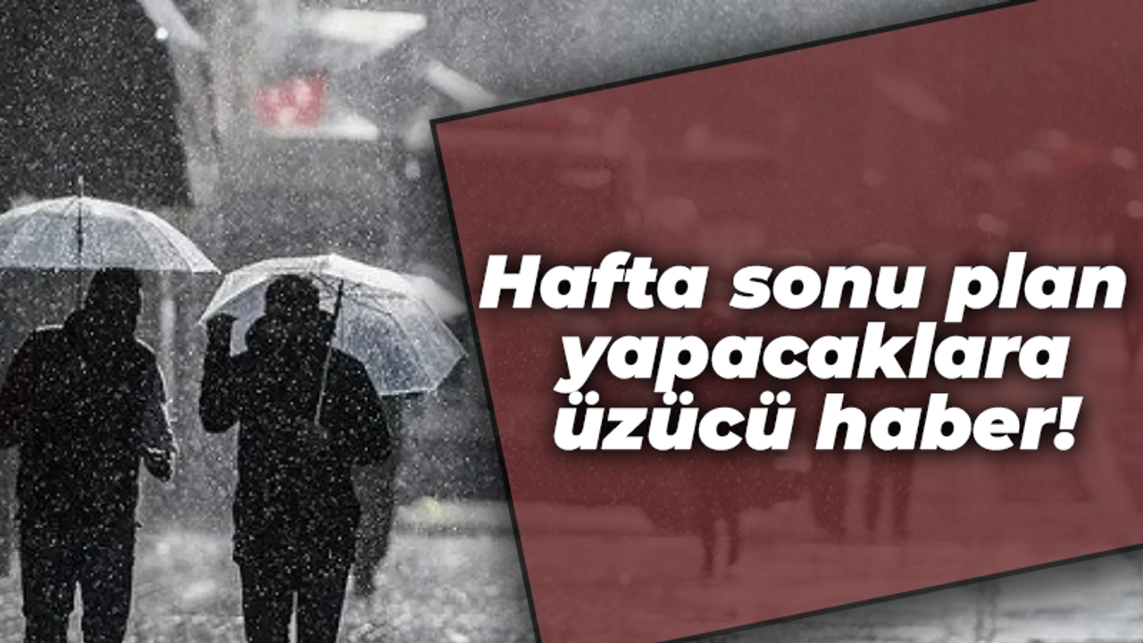 Hafta sonu plan yapacaklara üzücü haber!