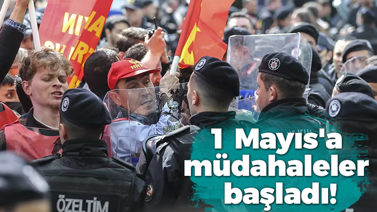 1 Mayıs'a müdahaleler başladı!