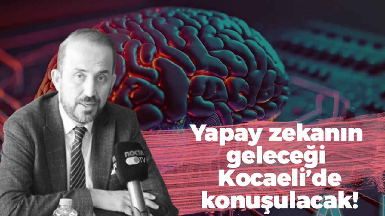 Yapay Zekanın geleceği Kocaeli’de konuşulacak!