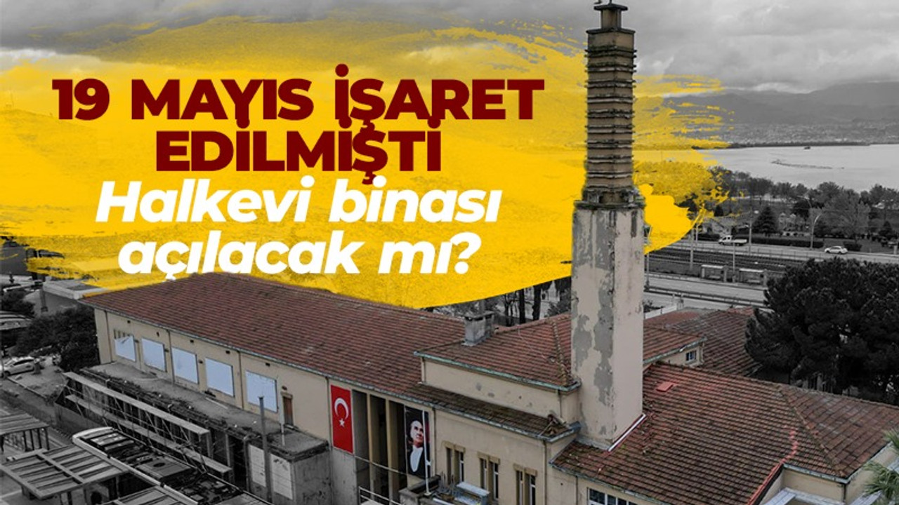 Halkevi binası açılacak mı? 19 Mayıs'ta açılacak denmişti...