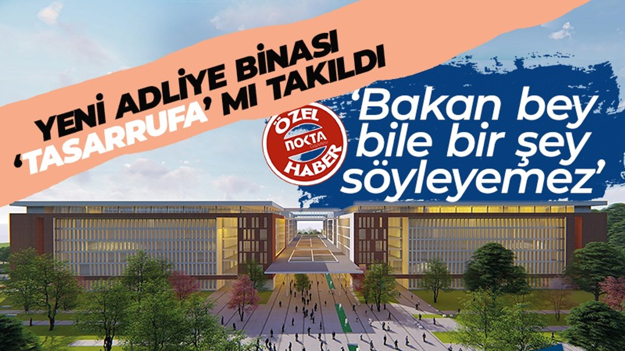 Yeni adliye binası 'tasarrufa'mı takıldı?