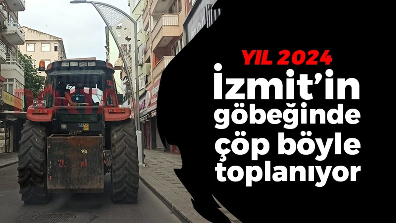 İzmit Belediyesi şehrin göbeğinde traktörle çöp topluyor