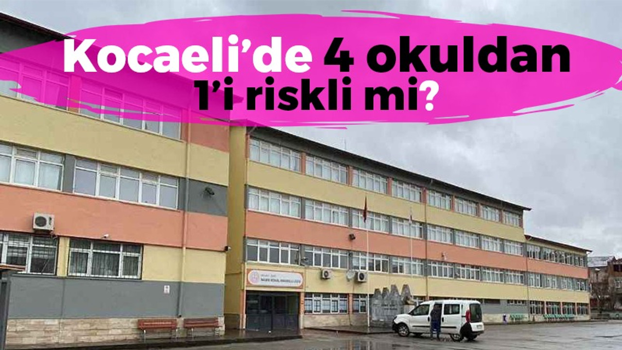 Kocaeli’de 4 okuldan 1’i riskli mi?