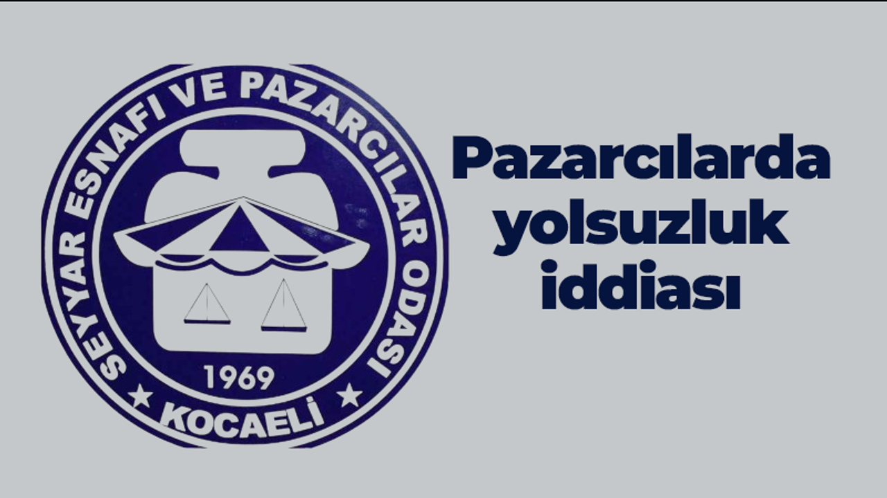 Kocaeli Pazarcılar Odası’nda yolsuzluk iddiası