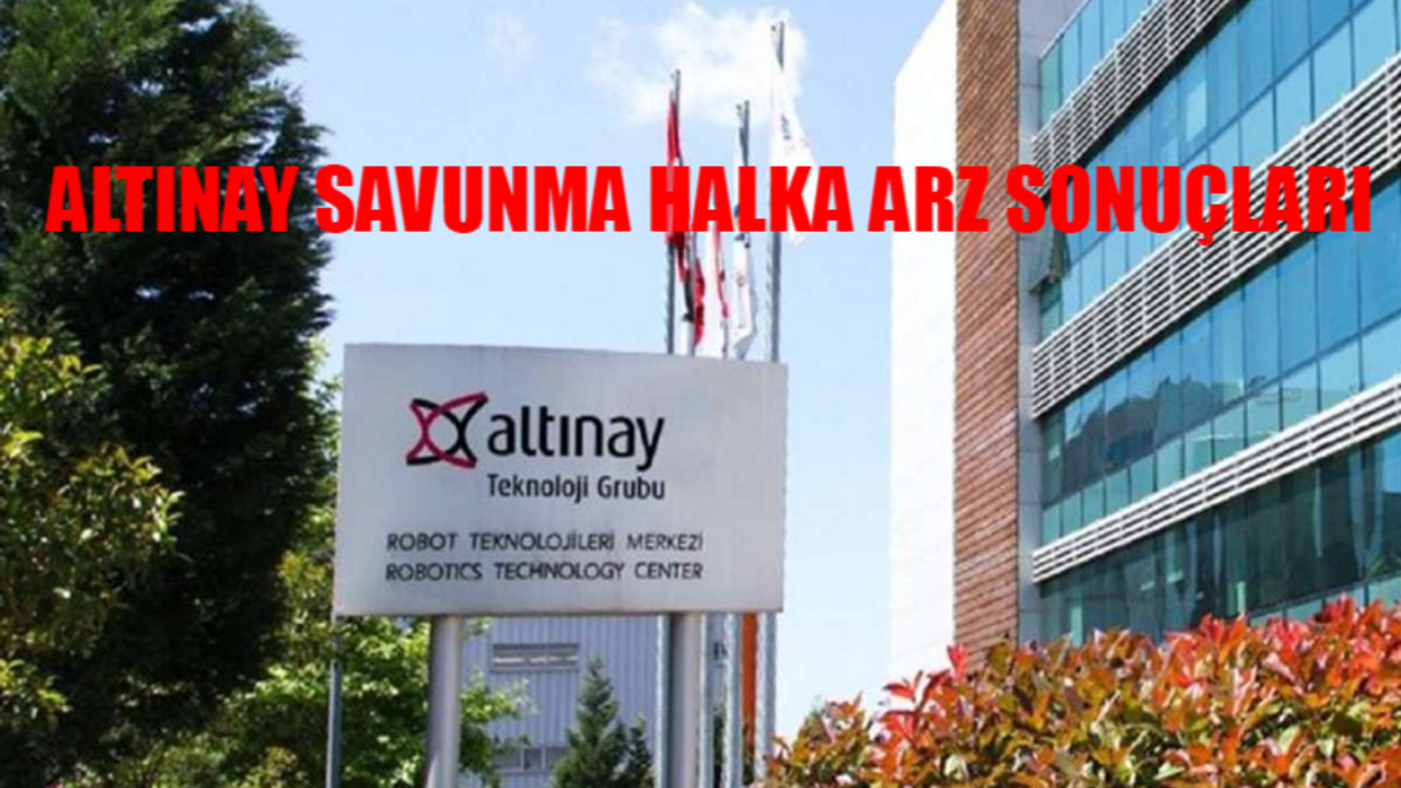 ALTINAY SAVUNMA (ALTNY) HALKA ARZ SONUÇLARI: Altınay Savunma Kişi Başı Kaç Lot Verdi? ALTNY Hisse Borsada Ne Zaman İşlem Görecek?