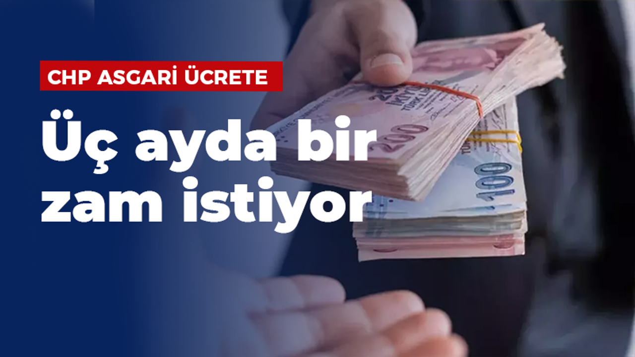 CHP asgari ücrete üç ayda bir zam istiyor!