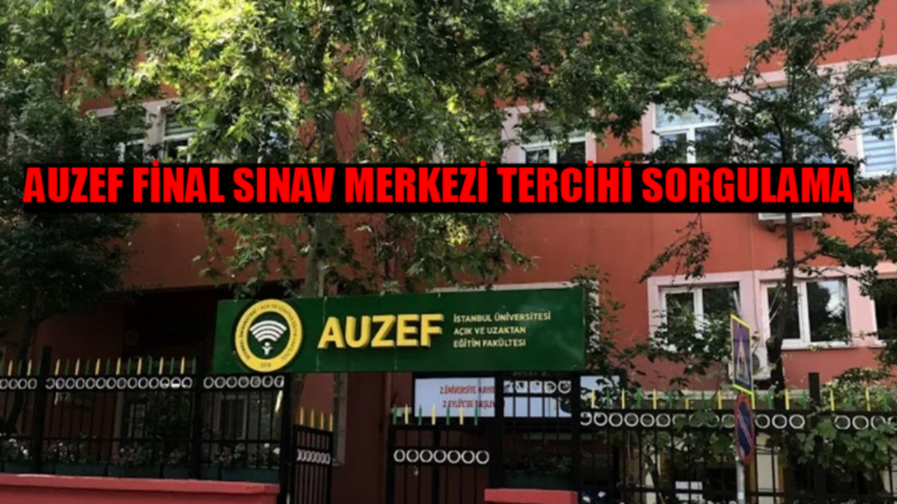 AUZEF FİNAL SINAV MERKEZİ TERCİHİ SORGULAMA 2024: AUZEF Sınav Yeri Değişikliği Nasıl Yapılır? AUZEF Final Sınav Yerleri ÖĞRENME EKRANI