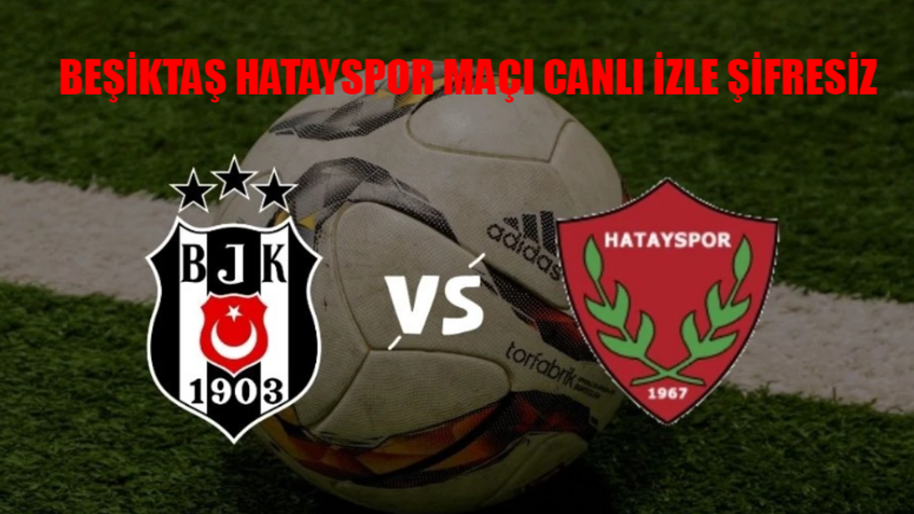 BEŞİKTAŞ - HATAYSPOR MAÇI CANLI İZLE ŞİFRESİZ! Beşiktaş Hatayspor Maçı Bedava İzle! beIN Sports 2 BJK Hatay Maçı ŞİFRESİZ İZLE! Hatayspor Beşiktaş Maçı Full İzle