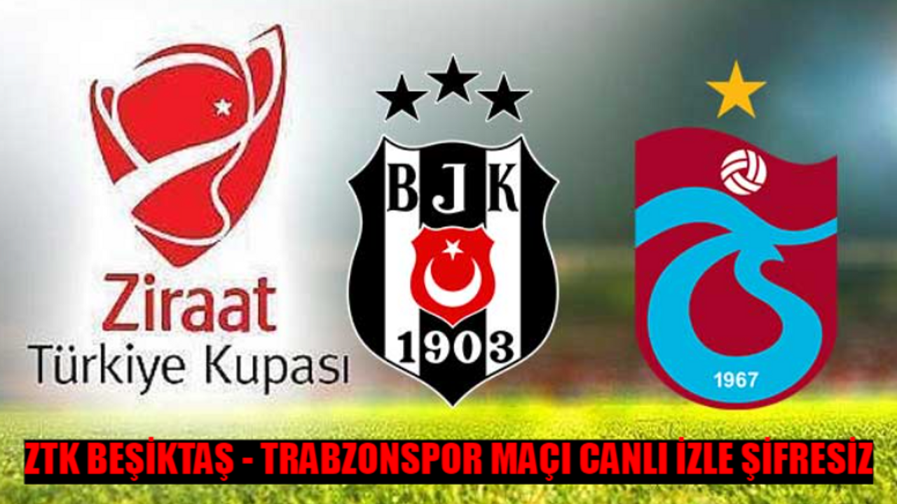 BEŞİKTAŞ - TRABZONSPOR MAÇI CANLI İZLE ŞİFRESİZ! ZTK Beşiktaş Trabzonspor Maçı ŞİFRESİZ YAYIN İZLE! Ziraat Türkiye Kupası ATV İzle Beşiktaş Trabzonspor Maçı CANLI