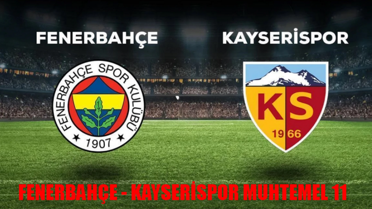 FENERBAHÇE - KAYSERİSPOR MAÇI MUHTEMEL 11: Fenerbahçe Kayserispor Maçı Saat Kaçta, Hangi Kanalda? Fenerbahçe Kayserispor Maçı Şifresiz Mi?