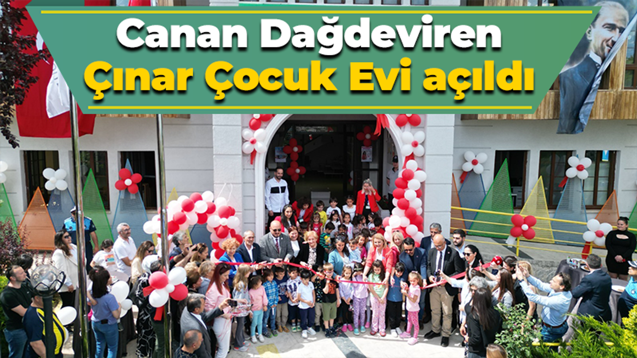 Canan Dağdeviren Çınar Çocuk Evi açıldı