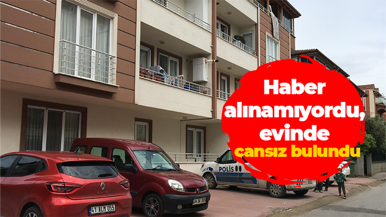 Haber alınamıyordu, evinde cansız bulundu