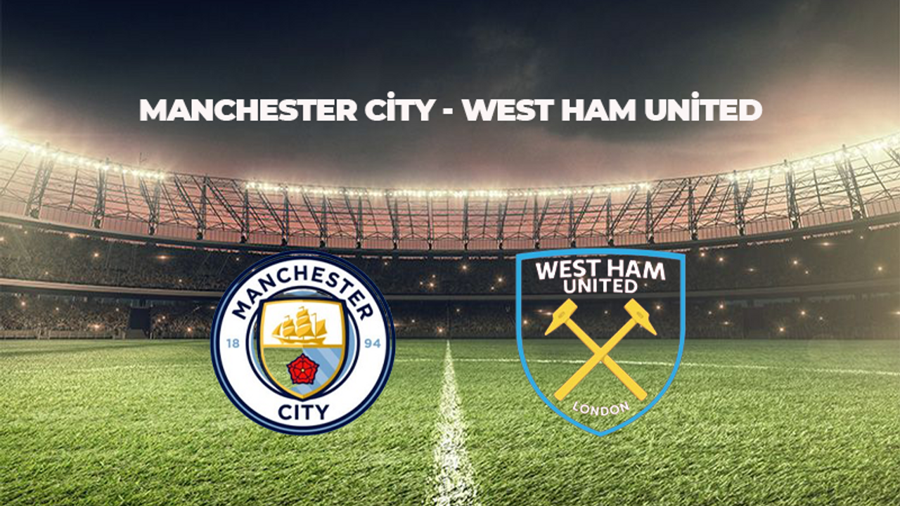 MANCHESTER CİTY WEST HAM UNİTED MAÇI MAÇI NE ZAMAN, SAAT KAÇTA VE HANGİ KANALDA? PREMİER LEAGU MAÇI NE ZAMAN, SAAT KAÇTA VE HANGİ KANALDA? PREMİER LEAGUE