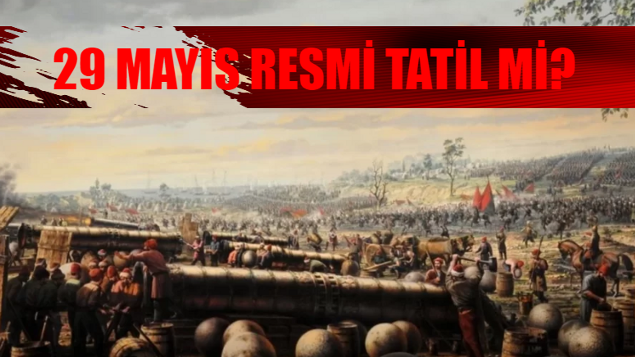 29 MAYIS RESMİ TATİL Mİ? 29 Mayıs Okullar Tatil Mi? 29 Mayıs Çarşamba Okullar, Hastaneler, Noterler, Bankalar Açık Mı? 29 Mayıs İstanbul'un Fethi