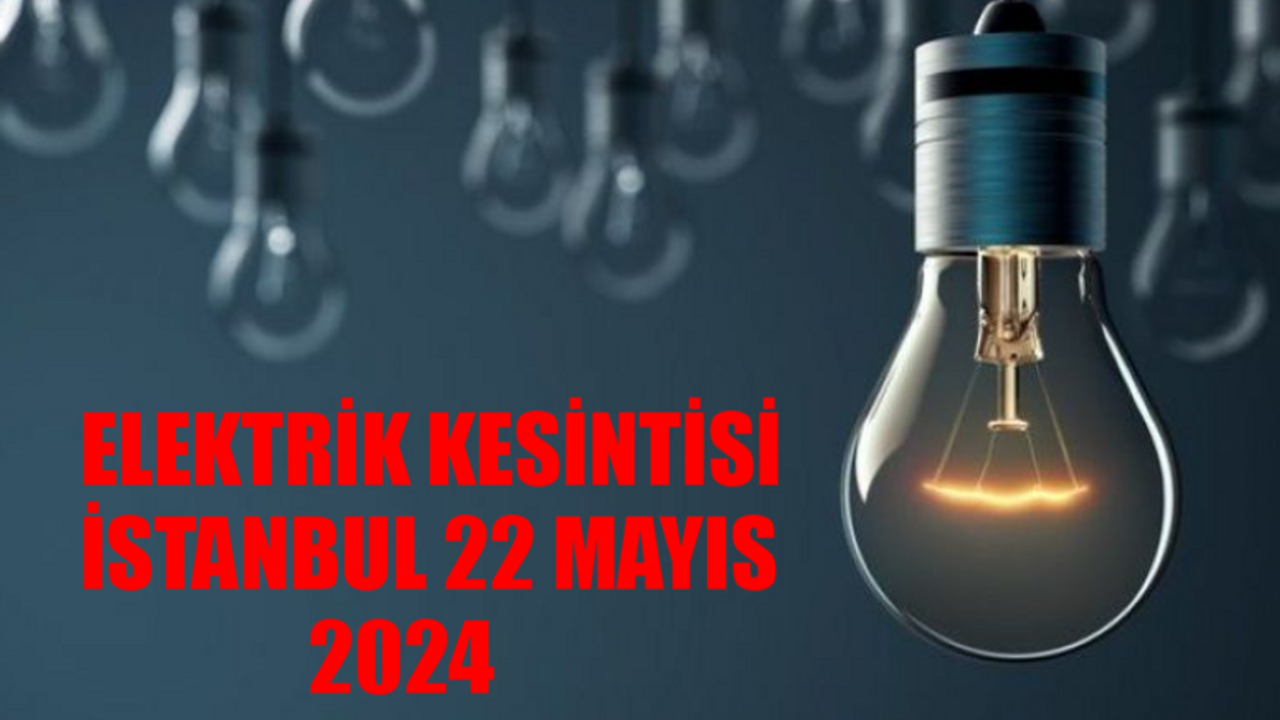 ELEKTRİK KESİNTİSİ İSTANBUL 22 MAYIS 2024: Kartal, Soğanlık, Silivri Elektrikler Ne Zaman Gelecek? BEDAŞ Elektik Kesintisi Sorgulama