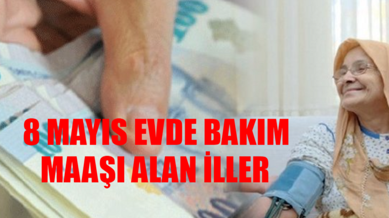 8 MAYIS EVDE BAKIM MAAŞI YATAN İLLER SORGULAMA EKRANI: 8 Mayıs Evde Bakım Maaşı Yattı Mı, Ne Zaman Yatacak? Evde Bakım Maaşı Ödeme Tarihi