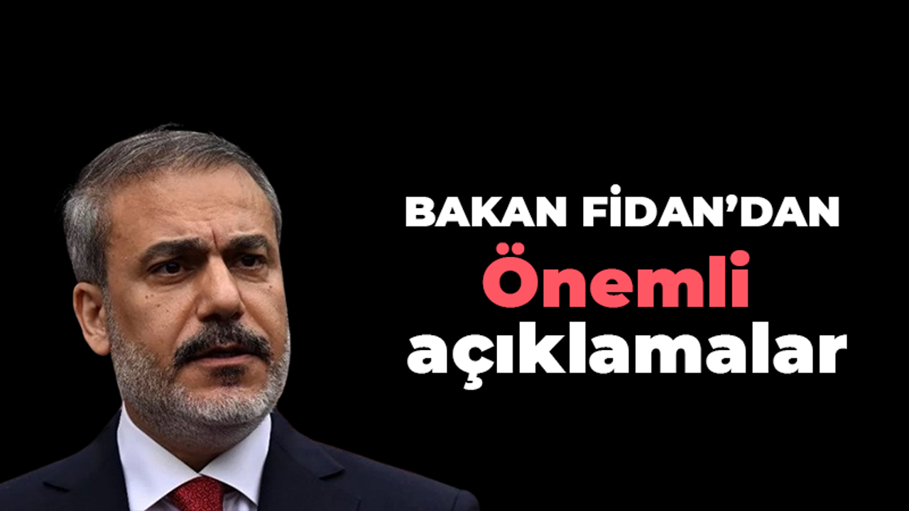 Bakan Fidan'dan önemli açıklamalar!