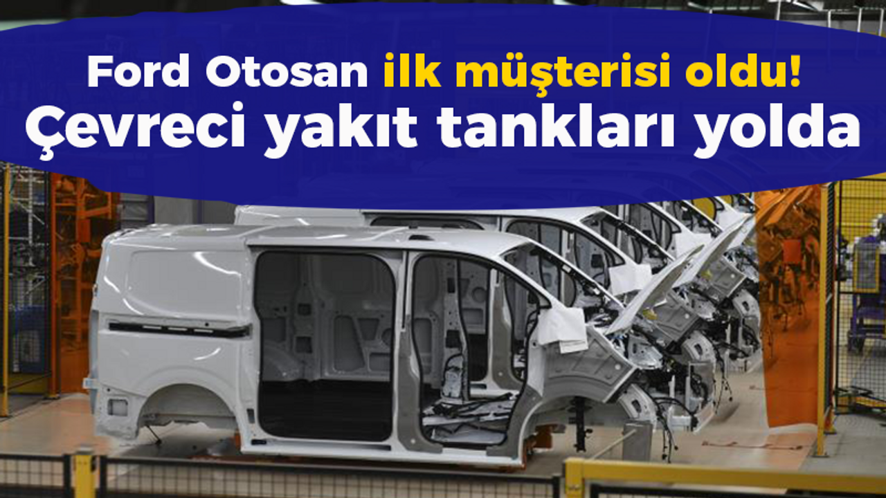 Ford Otosan ilk müşterisi oldu! Çevreci yakıt tankları yolda