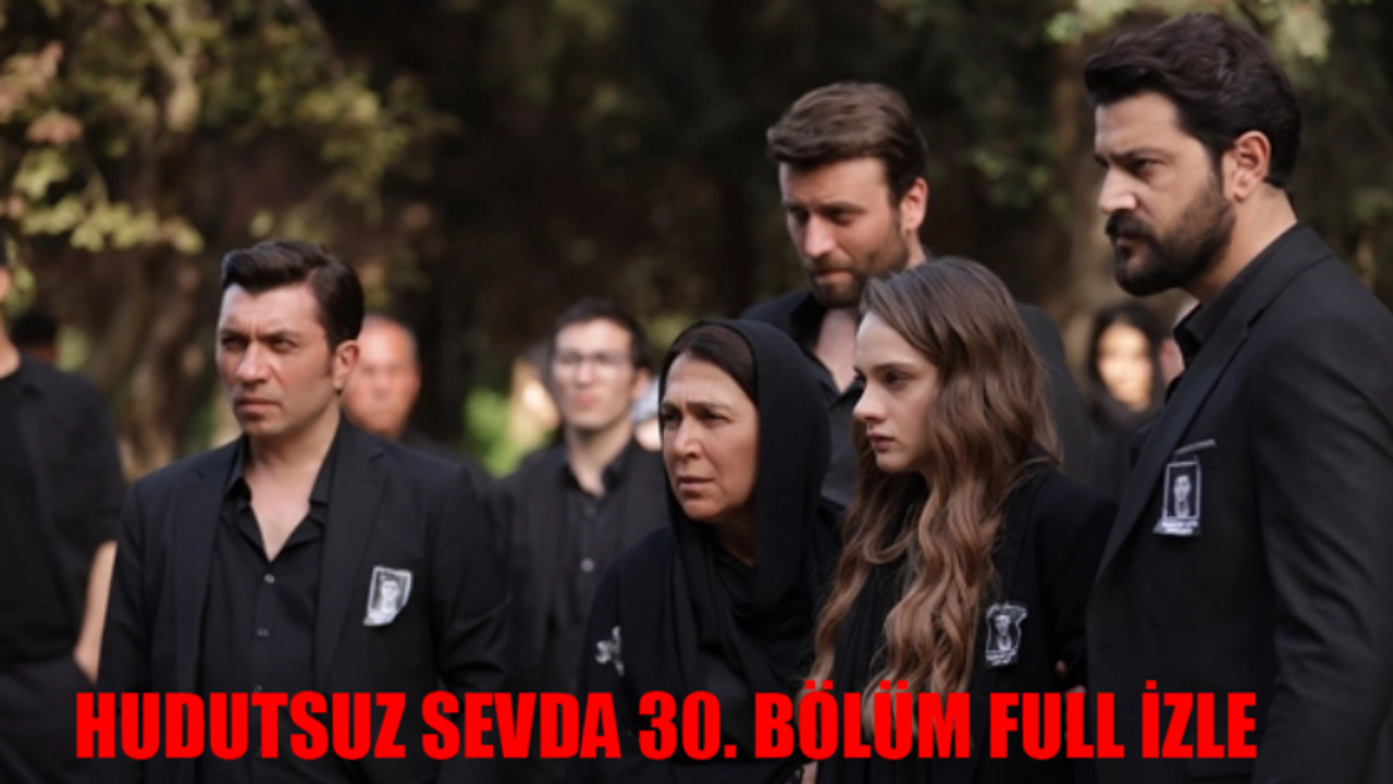 HUDUTSUZ SEVDA 30. BÖLÜM CANLI İZLE: Hudutsuz Sevda 30 Bölüm İzle Full Tek Parça! Hudutsuz Sevda Son Bölüm 30 Bölüm Full İzle