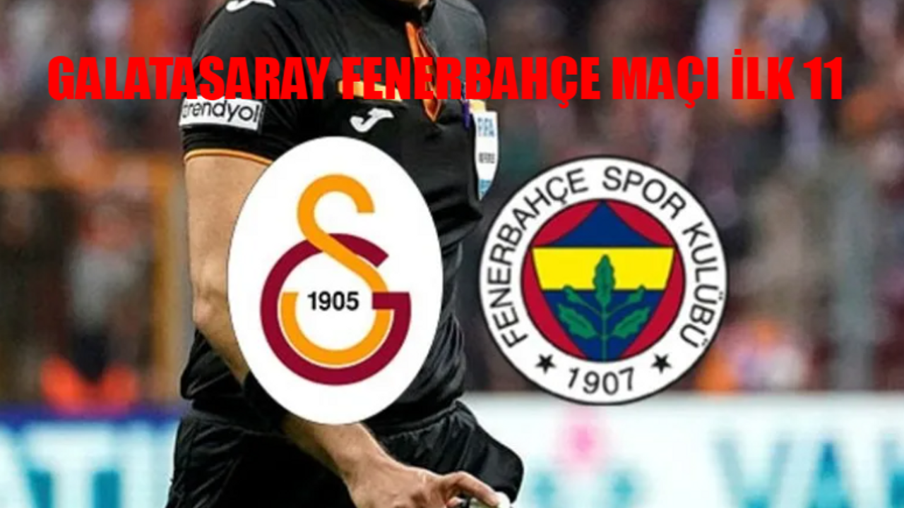 GALATASARAY FENERBAHÇE DERBİ İLK 11 BELLİ OLDU: Galatasaray Fenerbahçe Derbi Saat Kaçta, Hangi Kanalda? GS FB Maçı Şifresiz Mi?