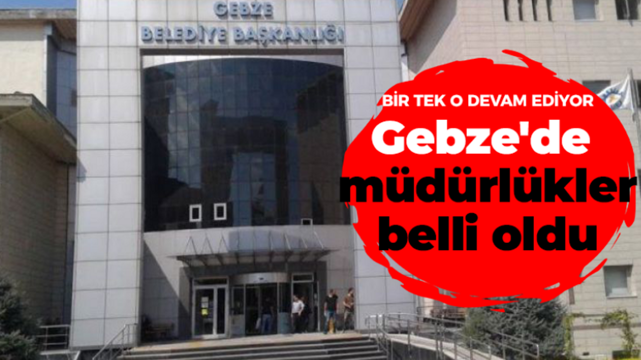 Gebze Belediyesi'nde müdürlükler belli oldu... En çok birim o isme bağlı!