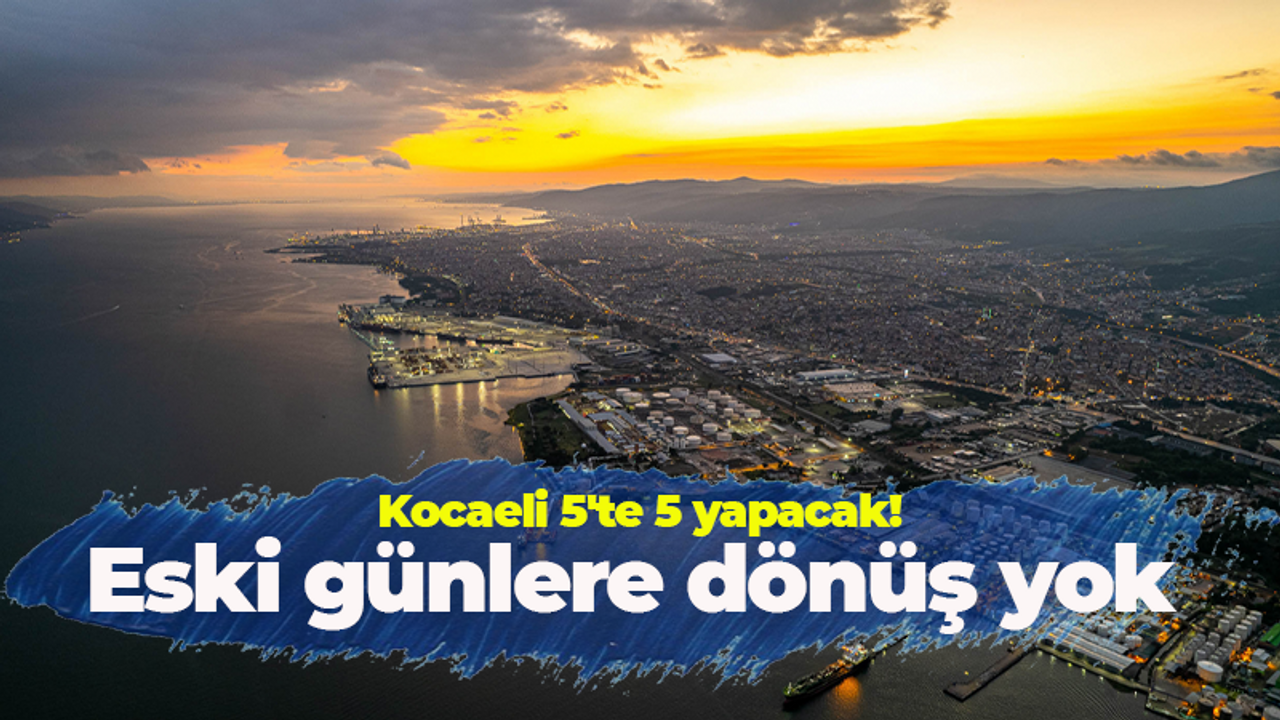 Kocaeli 5'te 5 yapacak! Eski günlere dönüş yok, önümüz açık