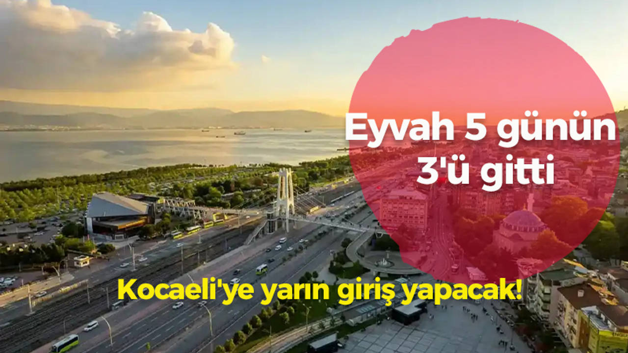 Kocaeli’ye cuma günü giriş yapacak! Beş günün üç günü gitti