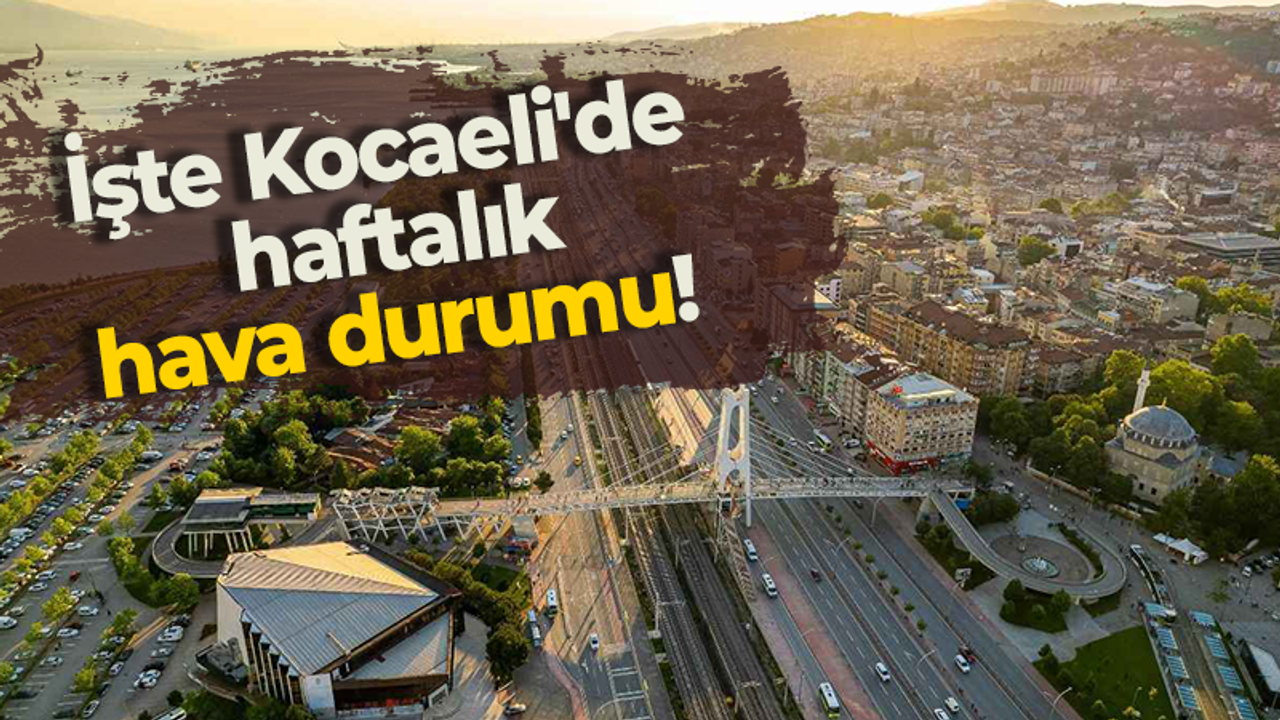 İşte Kocaeli'de haftalık hava durumu!