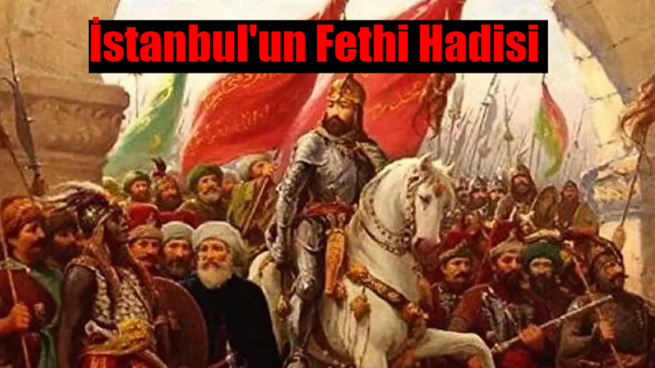 İSTANBUL'UN FETHİ HADİSİ GERÇEK Mİ? Hz. Muhammed İstanbul'un Fethi Hadisi Sahih Mi? 29 Mayıs İstanbul'un Fethi Hadisi Arapçası