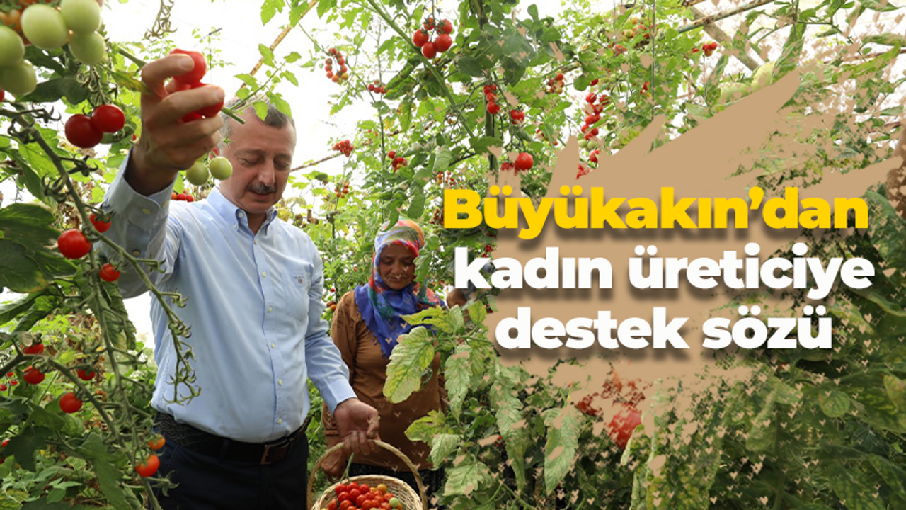 Büyükakın'dan kadın üreticiye destek sözü