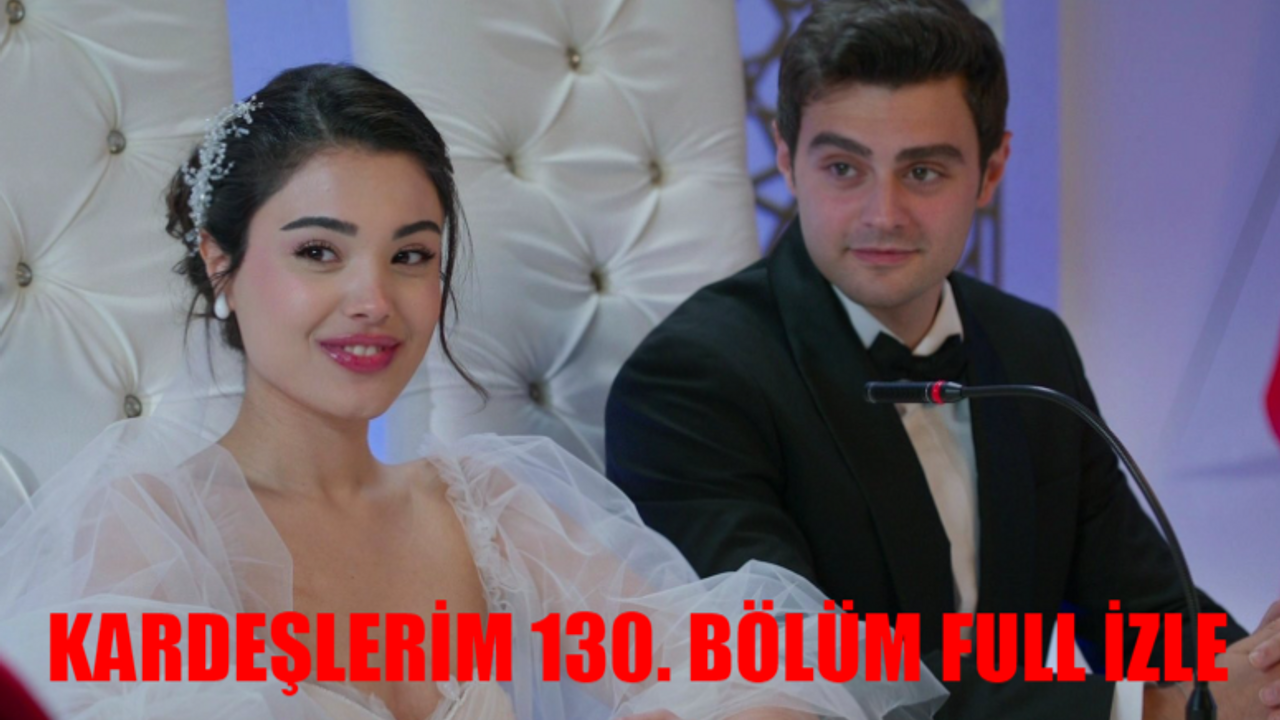 KARDEŞLERİM 130. BÖLÜM CANLI İZLE: ATV Kardeşlerim 130 Bölüm İzle Full HD Tek Parça! Kardeşlerim Son Bölüm İzle Youtube Tek Parça