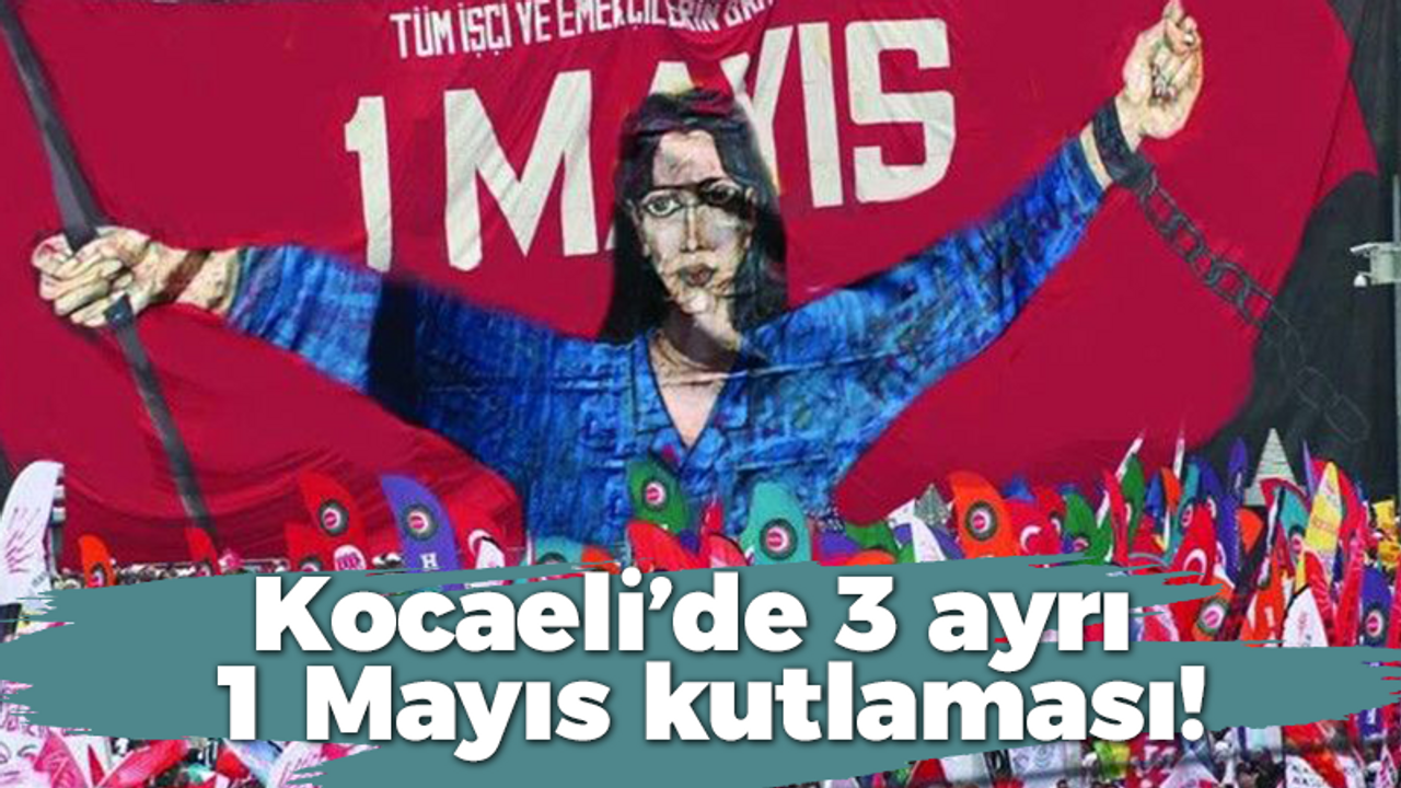 Kocaeli’de 3 ayrı 1 Mayıs kutlaması!