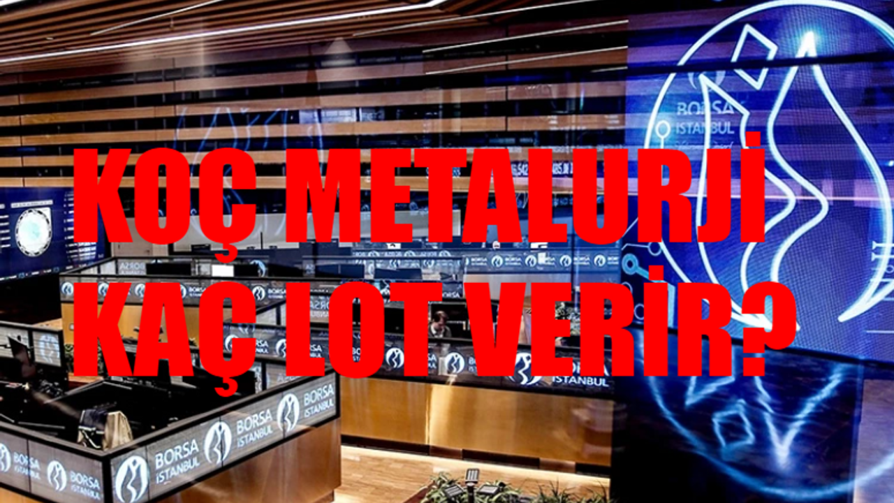 KOÇ METALURJİ KAÇ LOT VERİR? Koç Metalurji (KOCMT) Hangi Bankalarda Var? Koç Metalurji Kişi Başı Kaç Lot Düşer?