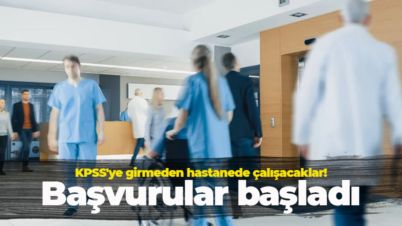 KPSS şartı olmadan hastanede çalışmak mümkün! Başvurular başladı