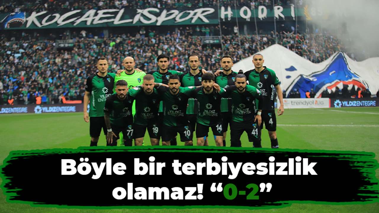 Böyle bir terbiyesizlik olamaz! “0-2”