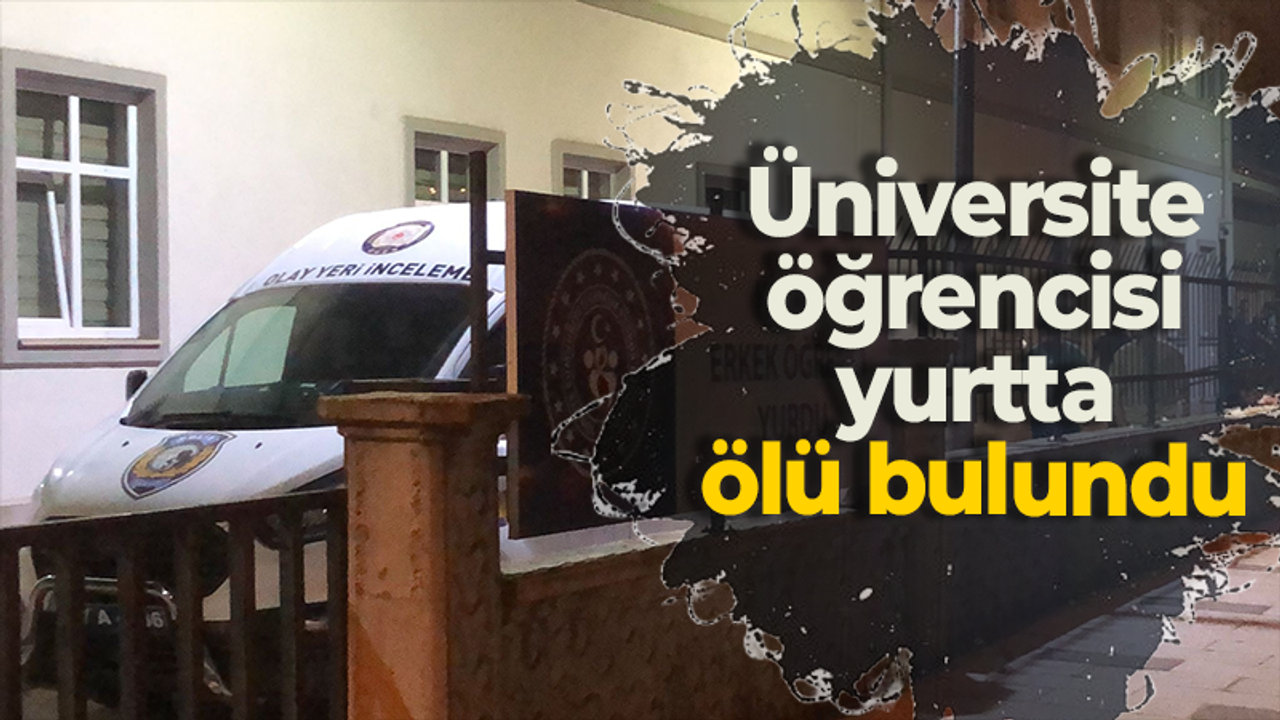 Üniversite öğrencisi yurtta ölü bulundu