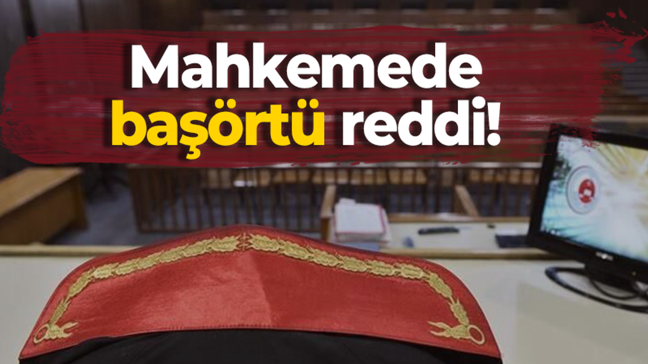 Mahkemede başörtü reddi!